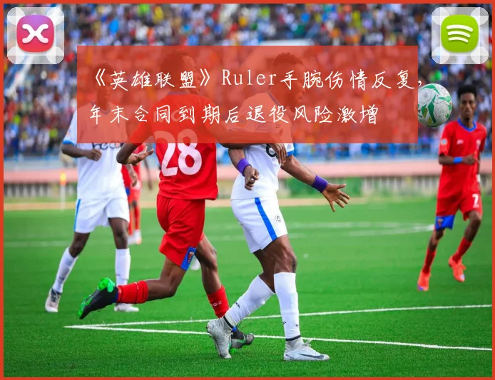 《英雄联盟》Ruler手腕伤情反复,年末合同到期后退役风险激增